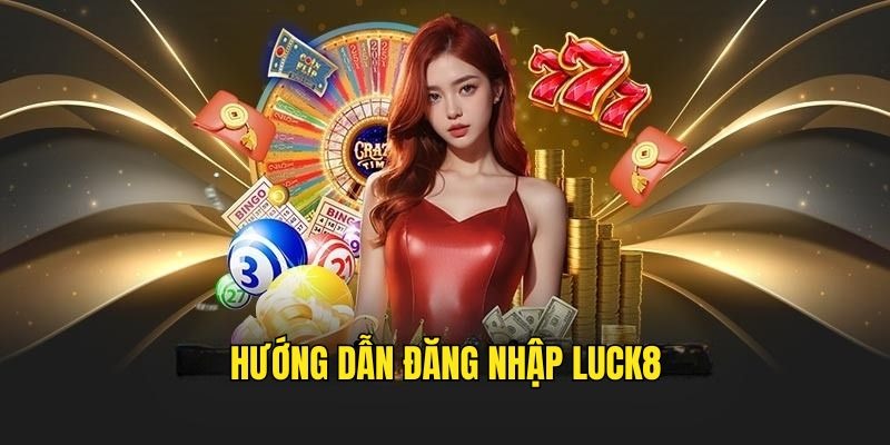Cách đăng nhập Luck8 cực đơn giản, an toàn